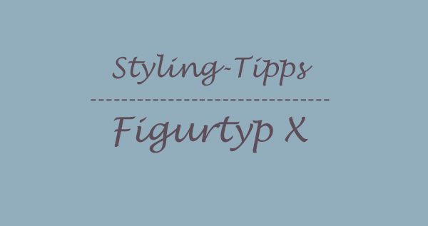 Styling Tipps für den Figurtyp X bei molligen Frauen.